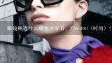 眼镜框选什么颜色才好看、Fashion（时尚）？求大神帮助,男生戴什么颜色眼镜框好看？