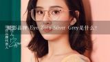 眼影品牌 Eye Zora Silver Grey是什么？