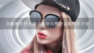 美瞳现在什么牌子最好自然舒适眼睛不干涩