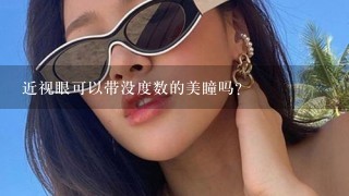 近视眼可以带没度数的美瞳吗？