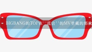 BIGBANG的TOP在''谎言''的MV里戴的那款绿色金边的墨镜是哪个牌子的?