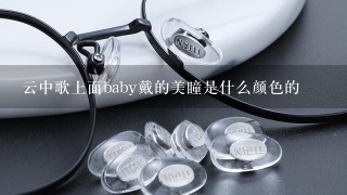 云中歌上面baby戴的美瞳是什么颜色的