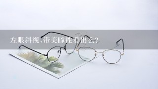 左眼斜视,带美瞳能看出么？