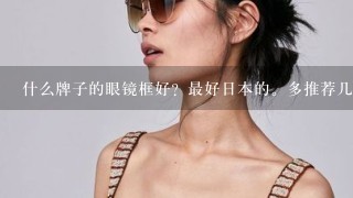 什么牌子的眼镜框好？最好日本的。多推荐几个？