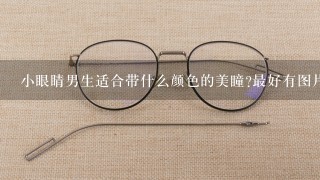 小眼睛男生适合带什么颜色的美瞳?最好有图片.