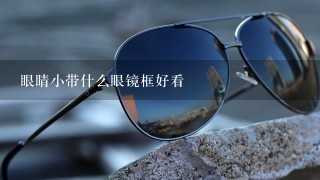 眼睛小带什么眼镜框好看