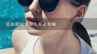 隐形眼镜带着头晕正常嘛