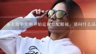 本人高中生刚开始近视想配眼镜，请问什么品牌好，一般需要多少钱？