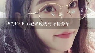 华为P9 Plus配置说明与详情介绍