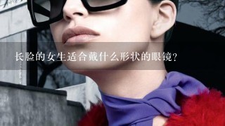 长脸的女生适合戴什么形状的眼镜？