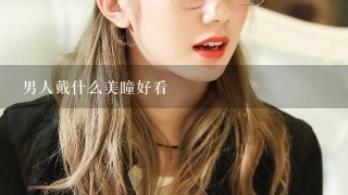 男人戴什么美瞳好看