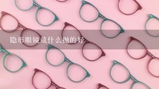 隐形眼镜戴什么抛的好