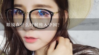 眼镜在什么时候传入中国？