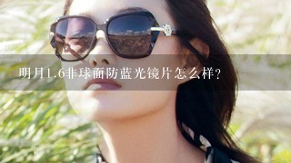 明月<br/>1、6非球面防蓝光镜片怎么样？