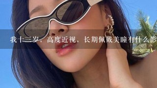 我十三岁，高度近视，长期佩戴美瞳有什么影响？一天能佩戴多少小