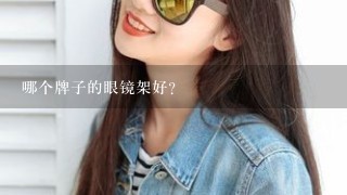 哪个牌子的眼镜架好？