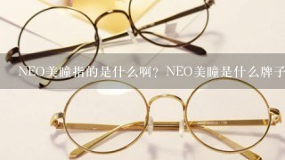 NEO美瞳指的是什么啊？NEO美瞳是什么牌子啊？