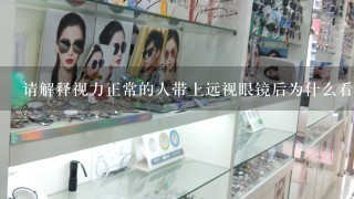 请解释视力正常的人带上远视眼镜后为什么看不清楚景物？