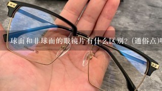 球面和非球面的眼镜片有什么区别？(通俗点)哪个好？哪个便宜？