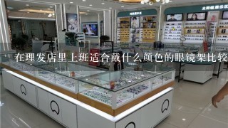 在理发店里上班适合戴什么颜色的眼镜架比较好看？