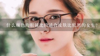 什么颜色的眼镜比较适合皮肤比较黑的女生？