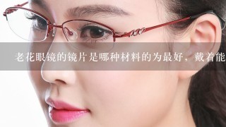 老花眼镜的镜片是哪种材料的为最好，戴着能使眼睛不疲劳？