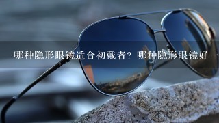 哪种隐形眼镜适合初戴者？哪种隐形眼镜好一点？美瞳