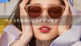 男生方形脸戴什么样的眼镜好看？