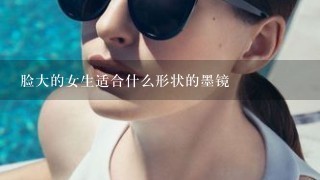 脸大的女生适合什么形状的墨镜