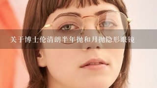 关于博士伦清朗半年抛和月抛隐形眼镜