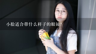 小脸适合带什么样子的眼镜？