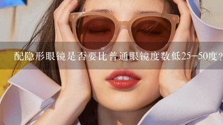 配隐形眼镜是否要比普通眼镜度数低25-50度?