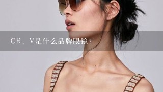 CR、V是什么品牌眼镜？