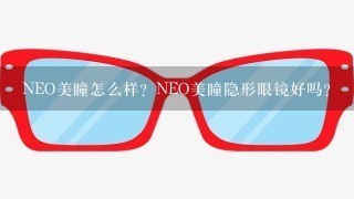 NEO美瞳怎么样？NEO美瞳隐形眼镜好吗？