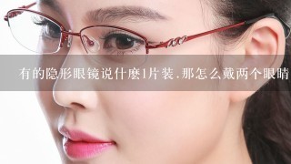 有的隐形眼镜说什麽1片装.那怎么戴两个眼睛吖?