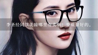 李圣经同款美瞳哪里有卖啊？要质量好的。