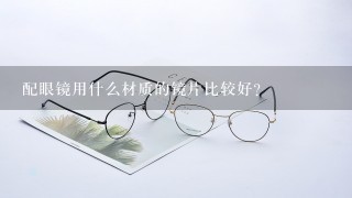 配眼镜用什么材质的镜片比较好?
