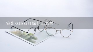 验光双眼看红绿什么意思