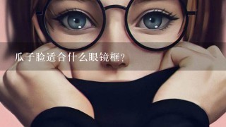 瓜子脸适合什么眼镜框？