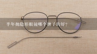 半年抛隐形眼镜哪个牌子的好？