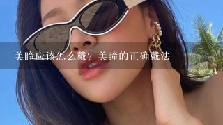 美瞳应该怎么戴？美瞳的正确戴法