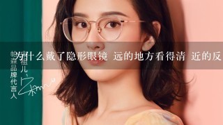 为什么戴了隐形眼镜 远的地方看得清 近的反而看不清。。室内看的模糊 室外看的很清晰。。尤其是看电脑屏幕。。感觉眼前有层膜