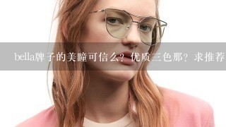 bella牌子的美瞳可信么？优质三色那？求推荐