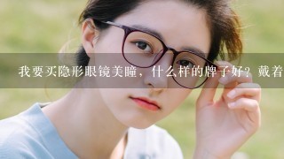 我要买隐形眼镜美瞳，什么样的牌子好？戴着最舒服？