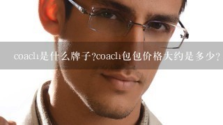 coach是什么牌子?coach包包价格大约是多少？