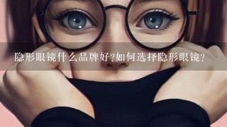 隐形眼镜什么品牌好?如何选择隐形眼镜？