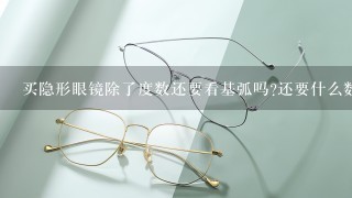 买隐形眼镜除了度数还要看基弧吗?还要什么数据?