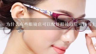 为什么有些眼镜店可以配好眼镜以后可以马上拿，而有