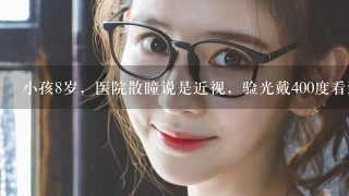 小孩8岁，医院散瞳说是近视，验光戴400度看到0.8，500度还是0.8，现正在中药熏蒸治疗，是何原因？