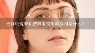 板材眼镜架和塑料眼镜架的区别是什么？